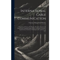(영문도서) International Cable Communication: Statement of Clarence H. Mackay Presedent Commercial Cab... Hardcover, Legare Street Press, English, 9781020009020
