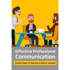 (영문도서) Effective Professional Communication: Simple Ways To Become A Better Speaker: Professional Co... Paperback, Independently Published, English, 9798462705779