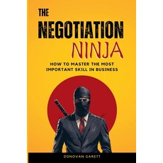 (영문도서) The Negotiation Ninja: How to Master the Most Important Skill in Business Paperback, Donovan Garett Media Co., English, 9781963267112