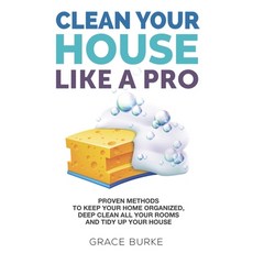 Clean Your House Like a Pro: Proven Methods To Keep Your Home Organized Deep Clean All Your Rooms &... Paperback, Independently Published