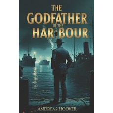 (영문도서)The Godfather of the Harbour: The Man Who Ran the Waterfront and Cut a Deal to P... Paperback, Independently Published, English, 9798272917850