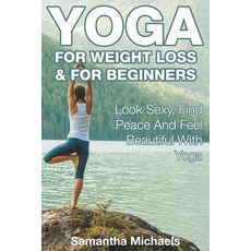 Yoga For Weight Loss & For Beginners: Look Sexy Find Peace And Feel Beautiful With Yoga Paperback, Speedy Publishing LLC, English, 9781680324778