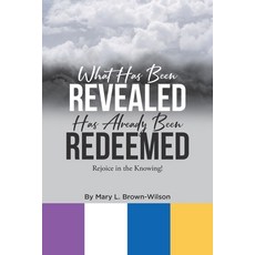 (영문도서)What Has Been Revealed Has Already Been Redeemed: Rejoice in the Knowing! Paperback, Page Publishing, English, 9798895532157