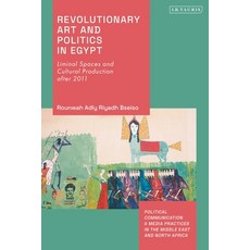 (영문도서) Revolutionary Art and Politics in Egypt: Liminal Spaces and Cultural Production After 2011 Hardcover, I. B. Tauris & Company, English, 9780755644759