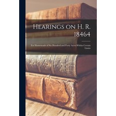 (영문도서) Hearings on H. R. 18464: For Homesteads of Six Hundred and Forty Acres Within Certain Limits Paperback, Legare Street Press, English, 9781015747326