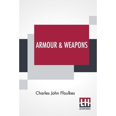 (영문도서) Armour & Weapons: With A Preface By Viscount Dillon V.P.S.A. Paperback, Lector House, English, 9789354208409