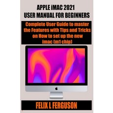 APPLE iMAC 2021 USER MANUAL FOR BEGINNERS: Complete User Guide to master the Features with Tips and ... Paperback, Independently Published, English, 9798747780590