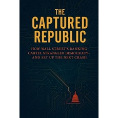 (영문도서)The Captured Republic: How Wall Street's Banking Cartel Strangled Democracy- and... Paperback, Independently Published, English, 9798281695091