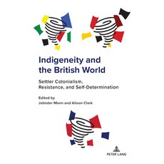 (영문도서)Indigeneity and the British World: Settler Colonialism Resistance and Self-Det... Hardcover, Peter Lang Inc., Internatio..., English, 9783034356312