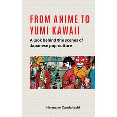 (영문도서) From Anime to Yumi Kawaii: A look behind the scenes of Japanese pop culture Paperback, Tredition Gmbh, English, 9783384275431