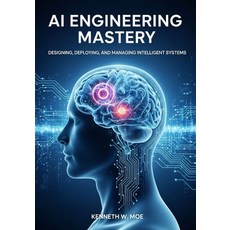 (英文圖書)AI Engineering Mastery: Designing Deploying and Managing Intelligent Systems 平裝版, Independently Published, 英文