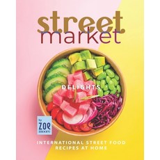 (영문도서) Street Market Delights: International Street Food Recipes at Home Paperback, Independently Published, English, 9798849382074