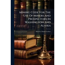 (영문도서)Mining Code For The Use Of Miners And Prospectors In Washington And Alaska Paperback, Hutson Street Press, English, 9781024568349