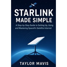 (영문도서)Starlink Made Simple: A Step-by-Step Guide to Setting Up Using and Mastering S... Paperback, Independently Published, English, 9798290790121