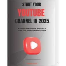 (영문도서) Start your YouTube channel in 2025: A Step-by-Step Guide for Beginners to Grow... Paperback, Independently Published, English, 9798311240536