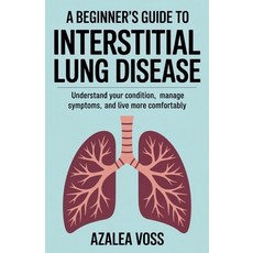 (영문도서)A Beginner's Guide to Interstitial Lung Disease: Understand Your Condition Mana... Paperback, Independently Published, English, 9798288628238