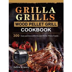 (영문도서) Grilla Grills Wood Pellet Grill Cookbook: 300 Tasty and Irresistible Recipes fo... Hardcover, Debra Bowers, English, 9781803202587