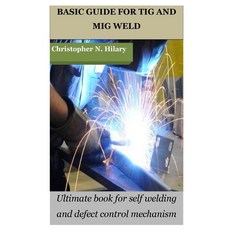 (영문도서) Basic Guide for TIG and MIG Weld: Ultimate book for self welding and defect control mechanism Paperback, Independently Published, English, 9798379357344