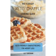 (영문도서) The Vibrant KETO Chaffle Cooking Guide: Keto-friendly Chaffle Recipes For Weigh... Hardcover, Lily Sherman, English, 9781802699180