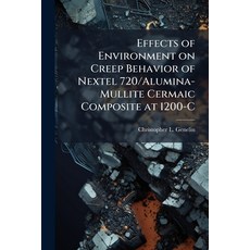 (영문도서)Effects of Environment on Creep Behavior of Nextel 720/Alumina-Mullite Cermaic C... Paperback, Hutson Street Press, English, 9781025108858