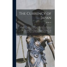 (영문도서) The Currency of Japan: A Reprint of Articles Letters and Official Reports Published at Inte... Hardcover, Legare Street Press, English, 9781017662498