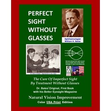 (영문도서) Perfect Sight Without Glasses: The Cure Of Imperfect Sight By Treatment Without Glasses - Dr.... Paperback, Createspace Independent Pub..., English, 9781499359770
