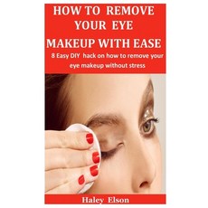(영문도서) How To Remove Your Eye Makeup With Ease: 8 Easy DIY hack on how to remove your eye makeup wit... Paperback, Independently Published, English, 9798644585717