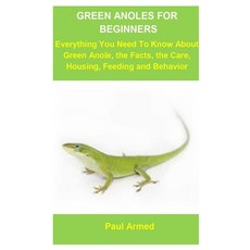 Green Anoles For Beginners: Green Anoles For Beginners: Everything You Need To Know About Green Anol... Paperback, Independently Published