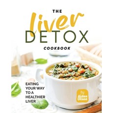 (영문도서) The Liver Detox Cookbook: Eating Your Way to a Healthier Liver Paperback, Independently Published, English, 9798871307922