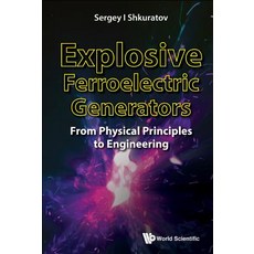 (영문도서) Explosive Ferroelectric Generators: From Physical Principles to Engineering Hardcover, World Scientific Publishing..., English, 9789813238930