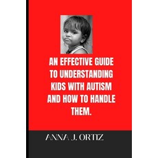 (영문도서) An Effective Guide to Understanding Kids with Autism and How to Handle Them Paperback, Independently Published, English, 9798845689825