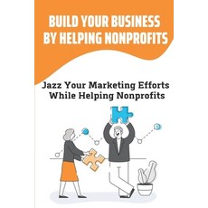 (영문도서) Build Your Business By Helping Nonprofits: Jazz Your Marketing Efforts While Helping Nonprofi... Paperback, Independently Published, English, 9798463992635