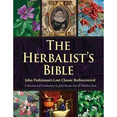The Herbalist's Bible: John Parkinson's Lost Classic--82 Herbs and Their Medicinal Uses Paperback, Skyhorse Publishing