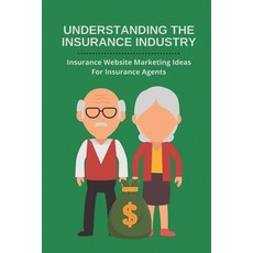 (영문도서) Understanding The Insurance Industry: Insurance Website Marketing Ideas For Insurance Agents:... Paperback, Independently Published, English, 9798504951102