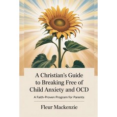 (영문도서)A Christian's Guide to Breaking Free of Child Anxiety and OCD: A Faith-Proven Pr... Paperback, Independently Published, English, 9798296993915