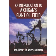 (영문도서) An Introduction To Michigan's Giant Oil Field: One-Pieces Of American Image: Michigan'S Oil A... Paperback, Independently Published, English, 9798542243009