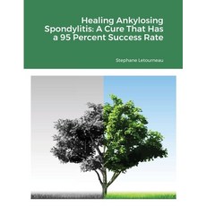 Healing Ankylosing Spondylitis: A Cure That Has a 95 Percent Success Rate Paperback, Lulu.com, English, 9781716270154
