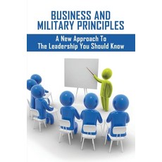 Business And Military Principles: A New Approach To The Leadership You Should Know: Leadership Strat... Paperback, Independently Published, English, 9798739663092