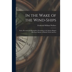 (영문도서) In the Wake of the Wind-ships: Notes Records and Biographies Pertaining to the Square-rigged... Paperback, Hassell Street Press