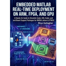 (영문도서)Embedded MATLAB- Real-Time Deployment on ARM FPGA and GPU: A Hands-On Guide to... Paperback, Independently Published, English, 9798244933130