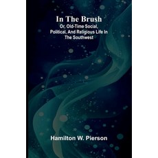 (영문도서)In The Brush: Or Old-Time Social Political And Religious Life In The Southwest Paperback, Alpha Edition, English, 9789373059860