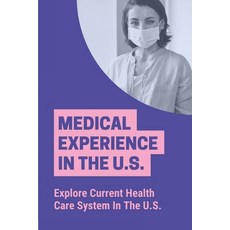 (영문도서) Medical Experience In The U.S.: Explore Current Health Care System In The U.S.: Importance Of... Paperback, Independently Published, English, 9798542866710