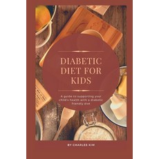 (영문도서) Diabetic Diet for kids: A Guide to Supporting your Child's Health with a Diabetic Friendly Diet Paperback, Independently Published, English, 9798379290849
