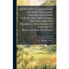 (영문도서)Methodist Class Leaders Not New Testament Pastors Or Elders. Louth 'free Methodi... Hardcover, Hutson Street Press, English, 9781024555073