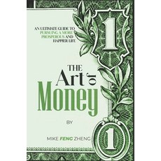 (영문도서) The Art of Money: An Ultimate Guide To Pursuing A More Prosperous And Happier Life Paperback, Independently Published, English, 9798847229753