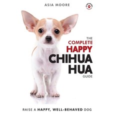 The Complete Happy Chihuahua Guide: The A-Z Chihuahua Manual for New and Experienced Owners Paperback, Worldwide Information Publishing