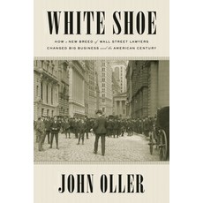 (영문도서) White Shoe: How a New Breed of Wall Street Lawyers Changed Big Business--And th... Paperback, Dutton, English, 9781524743260
