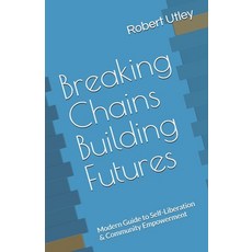 (英文圖書)Breaking Chains Building Futures: Modern Guide to Self-Liberation & Community Em... 平裝版, Independently Published, 英文