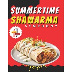 (영문도서) Summertime Shawarma Symphony: 50 Recipes for Sunny Days: A Flavorful Journey Through Exquisit... Paperback, Independently Published, English, 9798850919061