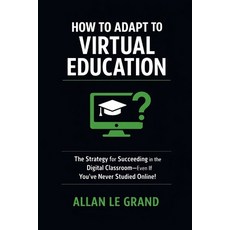 (영문도서)How to Adapt to Virtual Education: The Strategy for Succeeding in the Digital Cl... Paperback, Independently Published, English, 9798243977975